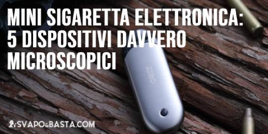 Mini sigaretta elettronica: 5 dispositivi davvero microscopici