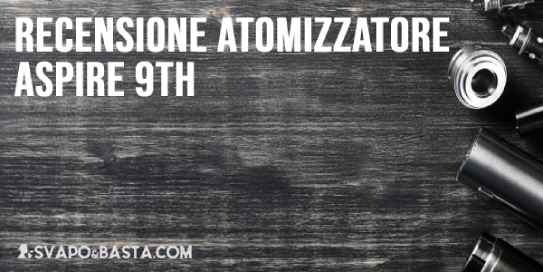 Recensione atomizzatore Aspire 9th