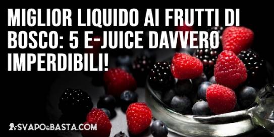 Miglior liquido ai frutti di bosco: 5 e-juice davvero imperdibili!