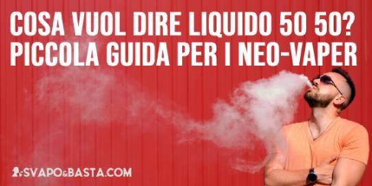 Cosa vuol dire liquido 50 50? Piccola guida per i neo-vaper