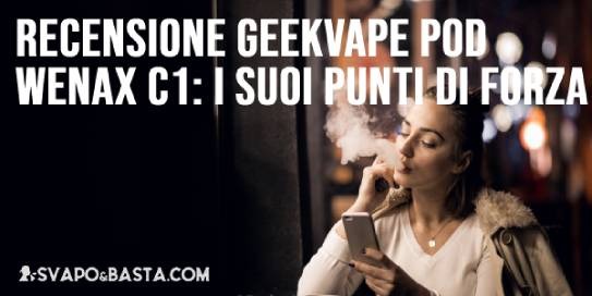 Recensione Geekvape pod Wenax C1: come funziona e quali sono i suoi punti di forza
