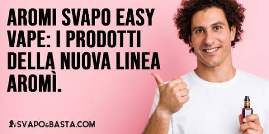 Recensione Aromi svapo Easy Vape: i prodotti della nuova linea Aromì