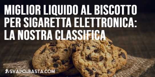 Miglior liquido al biscotto per sigaretta elettronica: la nostra classifica