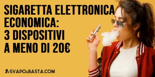 Sigaretta elettronica economica: 3 dispositivi efficienti a meno di 20€