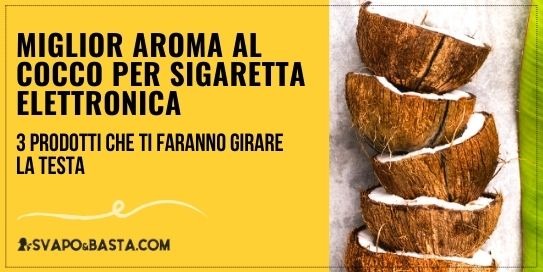 Miglior aroma al cocco per sigaretta elettronica: 3 prodotti che ti faranno girare la testa