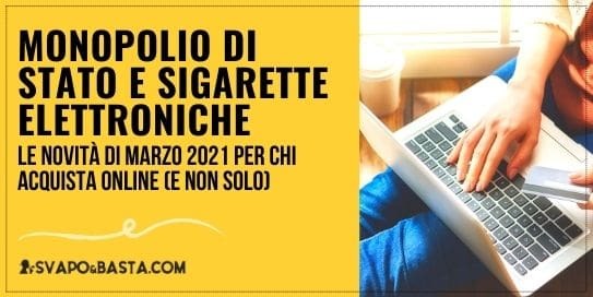 Monopolio di Stato e sigarette elettroniche: le novità di Marzo 2021 per chi acquista online (e non solo)