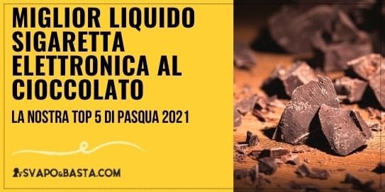 Miglior liquido sigaretta elettronica al cioccolato: la nostra top 5 di Pasqua 2021