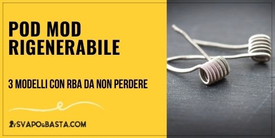 Pod mod rigenerabile: 3 modelli con RBA da non perdere