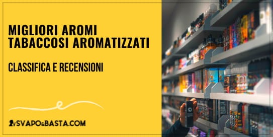 Migliori aromi tabaccosi aromatizzati: la nostra top 5