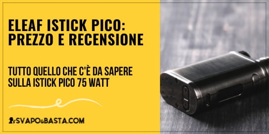 Eleaf iStick Pico: prezzo e recensione della box mod più venduta al mondo