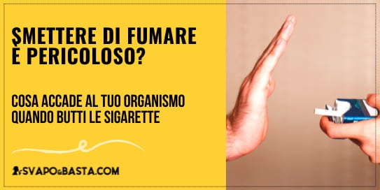Smettere di fumare è pericoloso? Ecco cosa accade al tuo organismo quando butti le sigarette