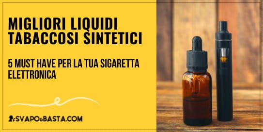 Migliori liquidi tabaccosi sintetici: 5 must have per la tua sigaretta elettronica