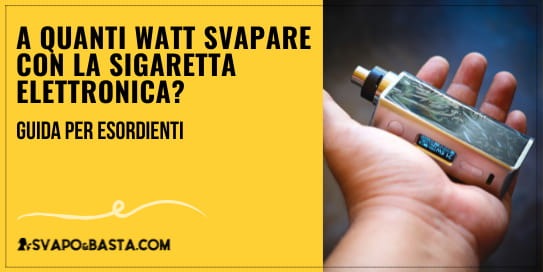 A quanti watt svapare con la sigaretta elettronica? Guida per esordienti