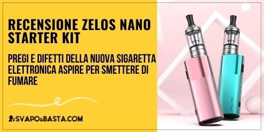 Recensione Zelos Nano Kit: pregi e difetti della nuova sigaretta elettronica Aspire per smettere di fumare