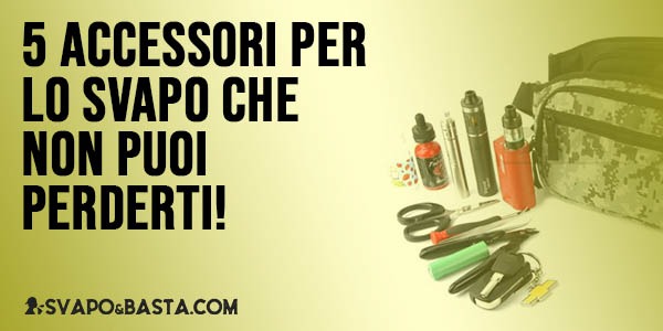 5 accessori per lo svapo che non puoi perderti!