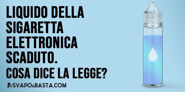 Liquido della sigaretta elettronica scaduto: cosa dice la Legge?