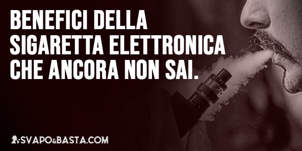 3 benefici della sigaretta elettronica che ancora non sai