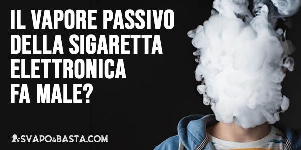 Il vapore passivo della sigaretta elettronica fa male?
