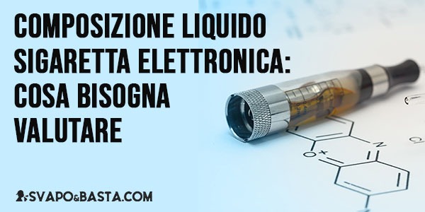 Composizione liquido sigaretta elettronica: cosa bisogna valutare