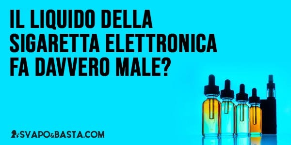 Il liquido della sigaretta elettronica fa davvero male?