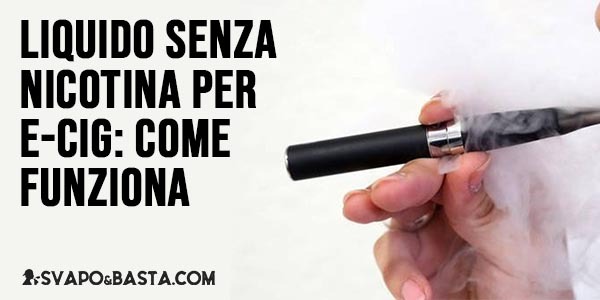 Liquido senza nicotina per e-cig: come funziona