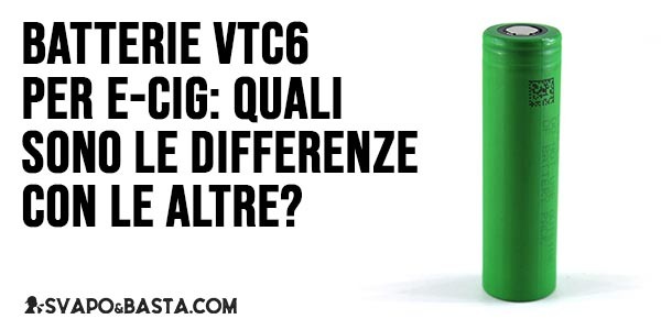 Batterie VTC6 per e-cig: quali sono le differenze con le altre?