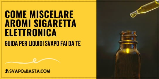 Come miscelare gli aromi per la sigaretta elettronica: guida rapida