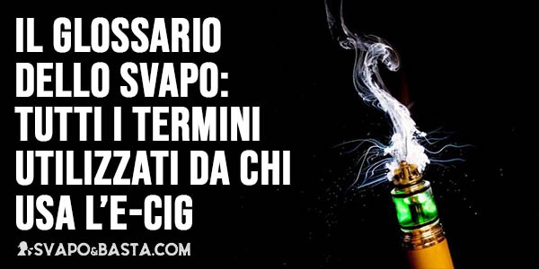  Il glossario dello svapo: Tutti i termini utilizzati nel mondo della sigaretta elettronica