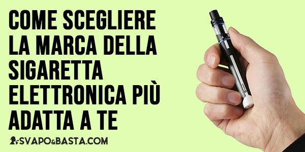 Come scegliere la marca della sigaretta elettronica più adatta a te
