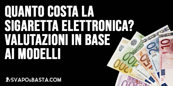 Quanto costa la sigaretta elettronica? Valutazioni in base ai modelli