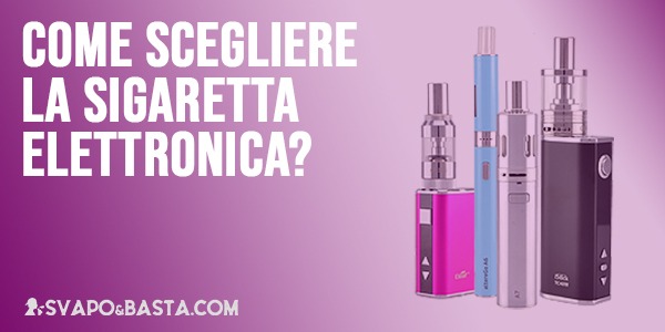 Come scegliere la sigaretta elettronica: consigli per chi inizia