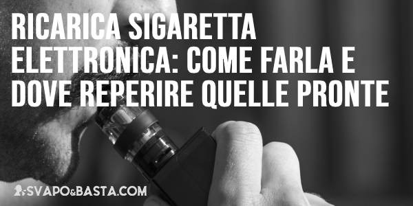 Ricarica sigaretta elettronica: come farla e dove reperire quelle pronte