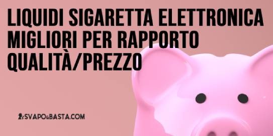 Liquidi sigaretta elettronica migliori per rapporto qualità/prezzo: la nostra top 5