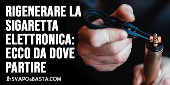 Rigenerare la sigaretta elettronica: ecco da dove partire