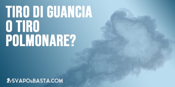 Come fumare una sigaretta elettronica: tiro di guancia e tiro polmonare