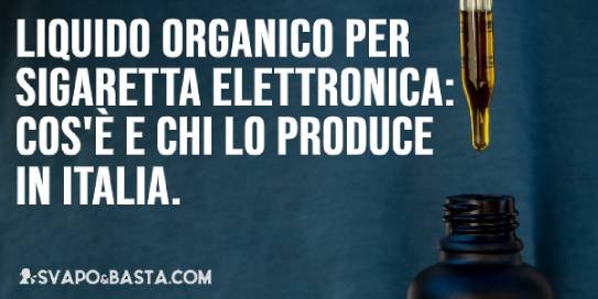 Liquido organico per sigaretta elettronica: cos'è e chi lo produce in Italia