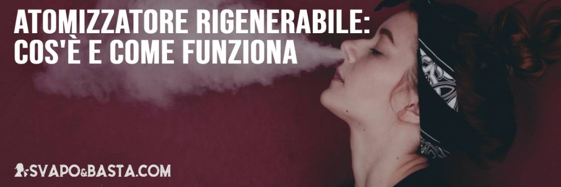 Atomizzatore rigenerabile: cos'è e come funziona