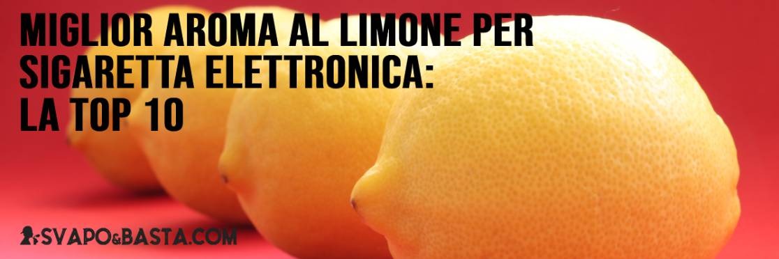 Miglior aroma al limone per sigaretta elettronica: la top 10
