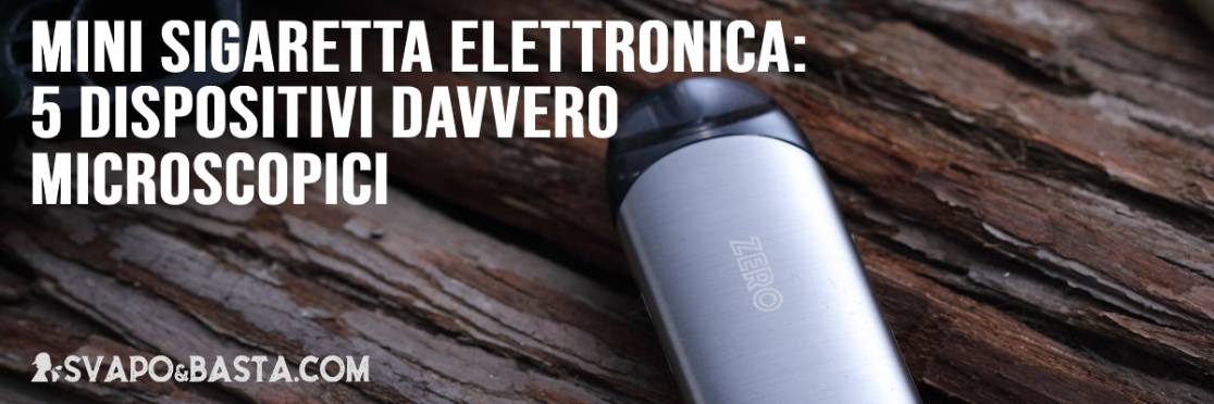Mini sigaretta elettronica: 5 dispositivi davvero microscopici