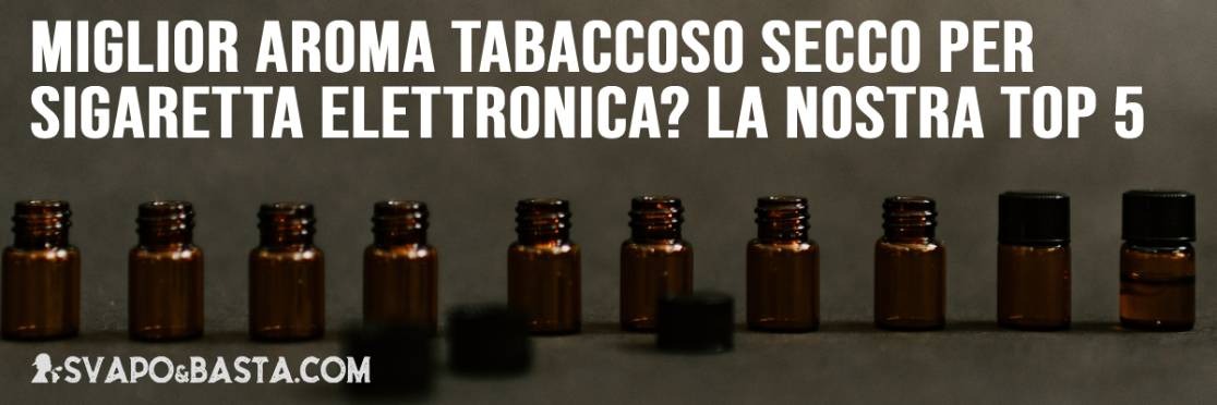 Qual è il miglior aroma tabaccoso secco per sigaretta elettronica? La nostra top 5