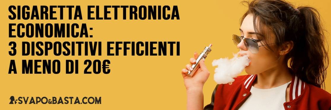 Sigaretta elettronica economica: 3 dispositivi efficienti a meno di 20€