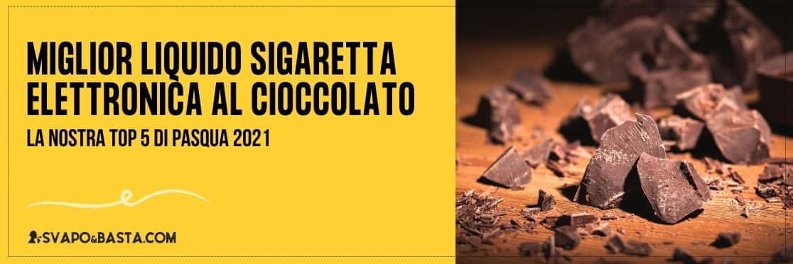 Miglior liquido sigaretta elettronica al cioccolato: la nostra top 5 di Pasqua 2021