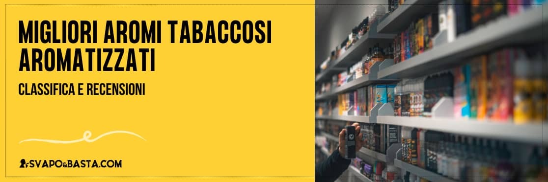Migliori aromi tabaccosi aromatizzati: la nostra top 5