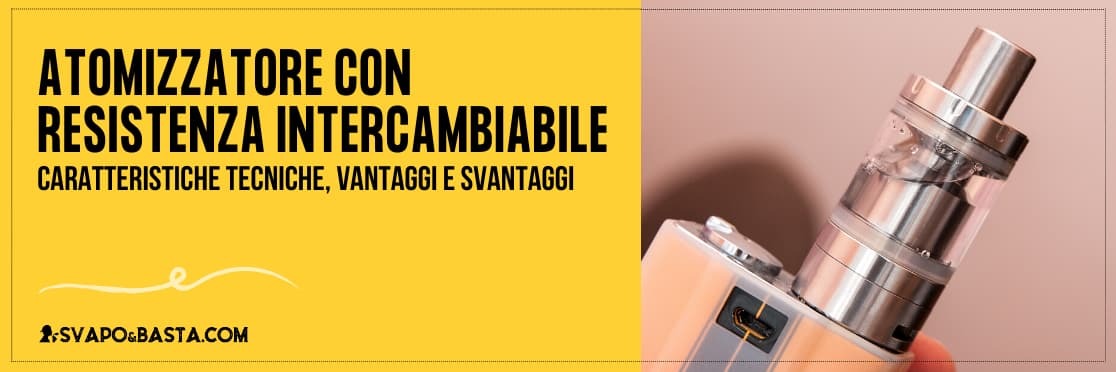 Cos'è e come funziona un atomizzatore con resistenza intercambiabile