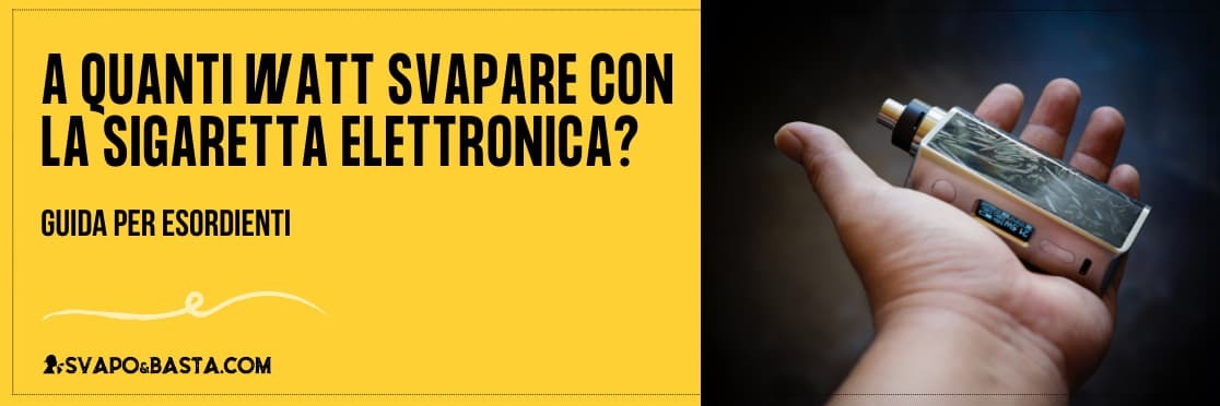 A quanti watt svapare con la sigaretta elettronica? Guida per esordienti