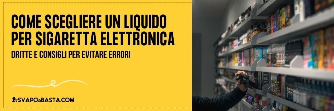 Come scegliere un liquido per sigaretta elettronica: dritte e consigli per evitare errori