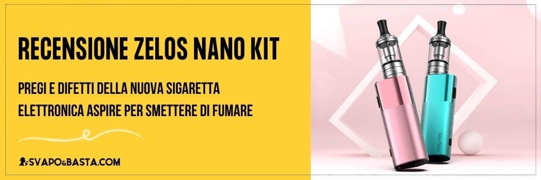 Recensione Zelos Nano Kit: pregi e difetti della nuova sigaretta elettronica Aspire per smettere di fumare