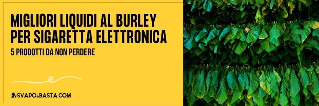 Migliori liquidi al Burley per sigaretta elettronica: 5 prodotti da non perdere