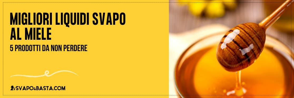 Migliori liquidi svapo al miele: 5 prodotti da non perdere