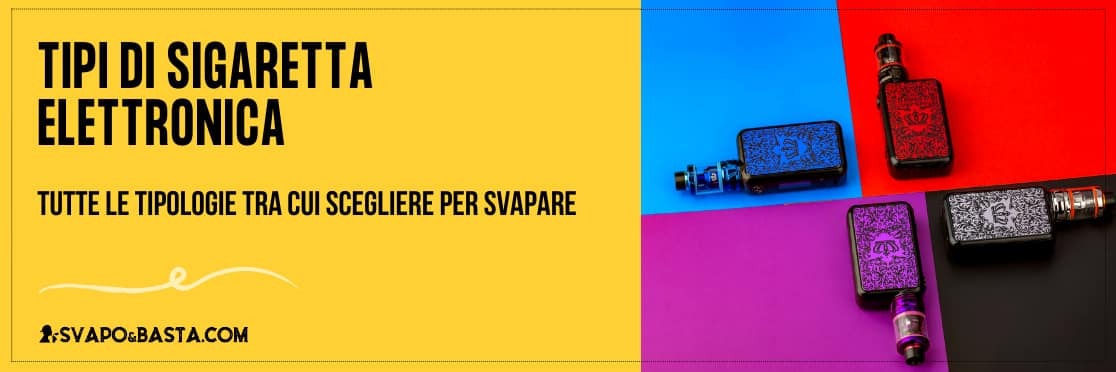 Tipi di sigaretta elettronica: una panoramica completa sui dispositivi da svapo